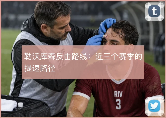 勒沃库森反击路线:近三个赛季的提速路径