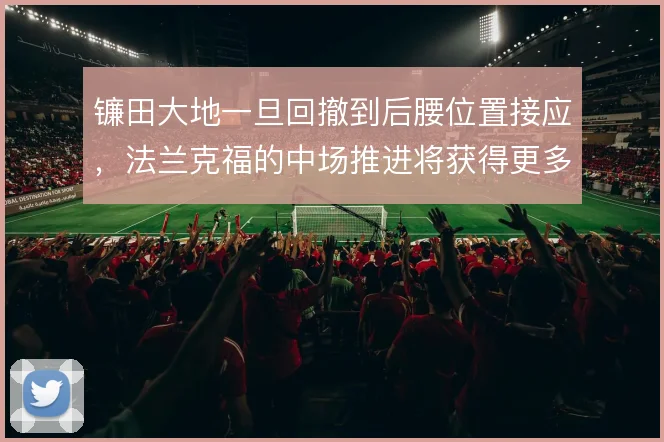 镰田大地一旦回撤到后腰位置接应，法兰克福的中场推进将获得更多出球点