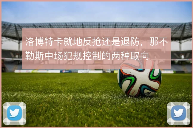 洛博特卡就地反抢还是退防，那不勒斯中场犯规控制的两种取向