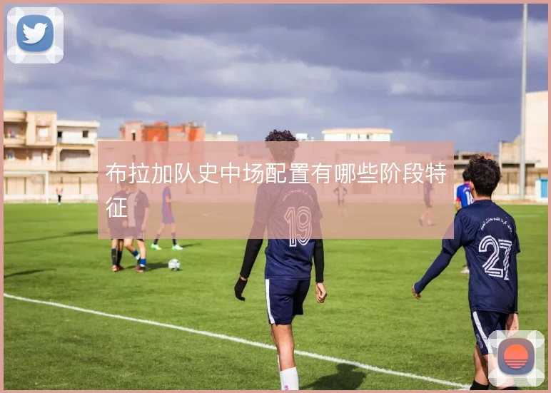 布拉加队史中场配置有哪些阶段特征