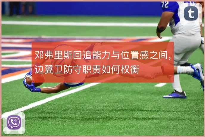 邓弗里斯回追能力与位置感之间,边翼卫防守职责如何权衡